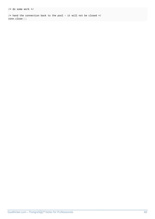 GoalKicker.com – PostgreSQL® Notes for Professionals 60
/* do some work */
/* hand the connection back to the pool - it will not be closed */
conn.close();
 