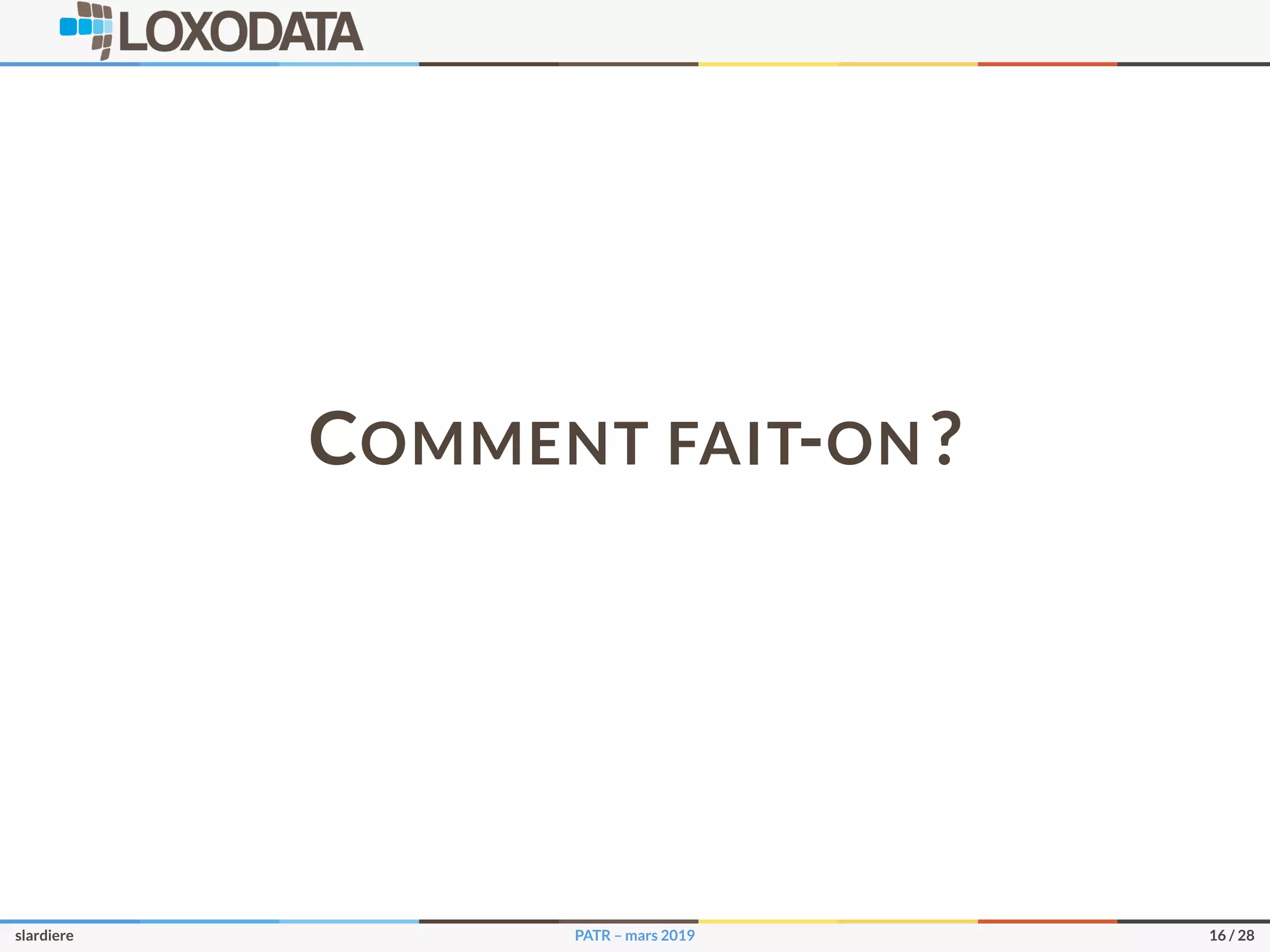 COMMENT FAIT-ON ?
slardiere PATR – mars 2019 16 / 28
 