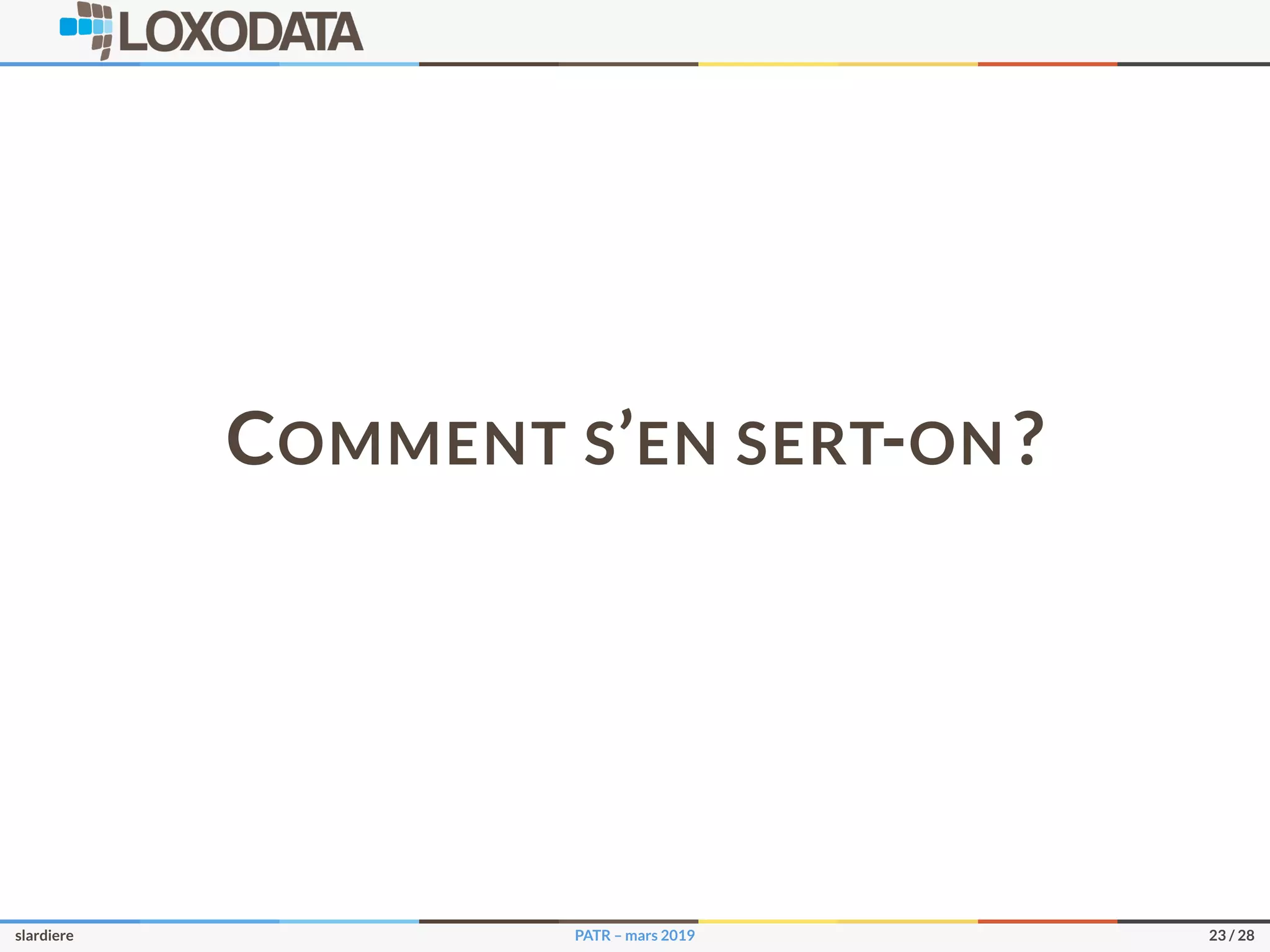 COMMENT S’EN SERT-ON ?
slardiere PATR – mars 2019 23 / 28
 