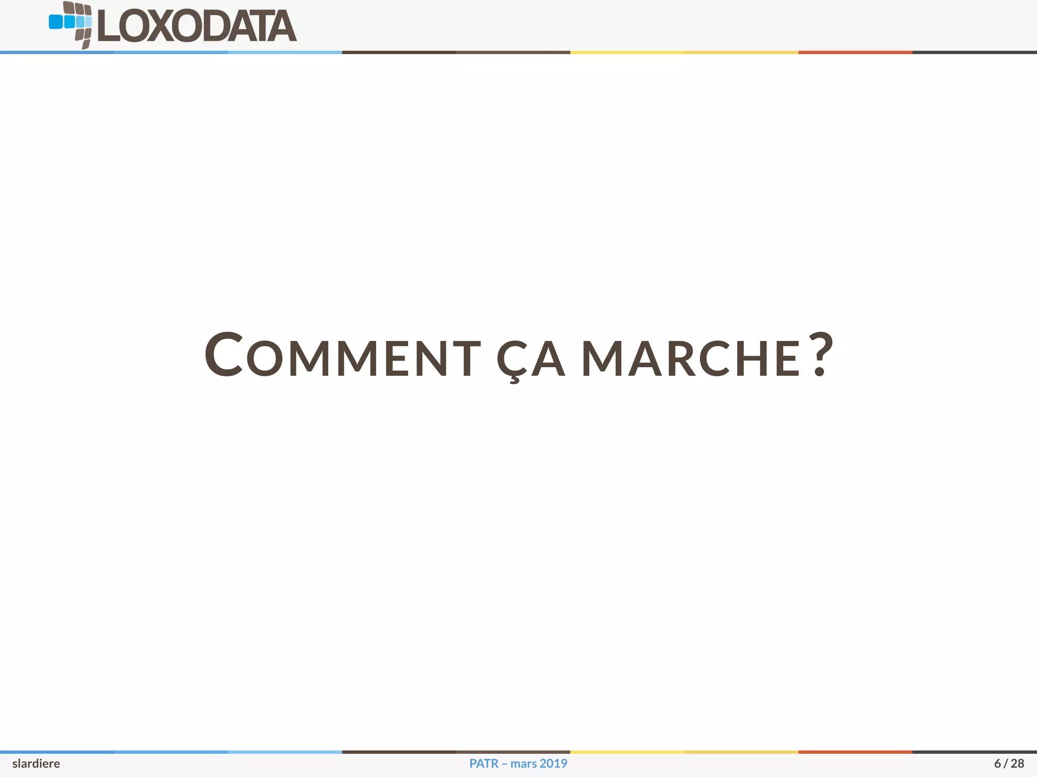 COMMENT ÇA MARCHE ?
slardiere PATR – mars 2019 6 / 28
 