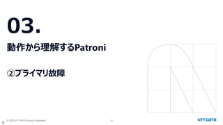 © 2023 NTT DATA Group Corporation 18
03.
動作から理解するPatroni
②プライマリ故障
1
 