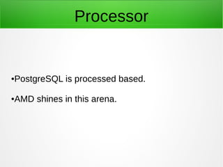 Processor
●PostgreSQL is processed based.
●AMD shines in this arena.
 