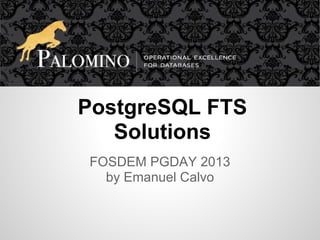 PostgreSQL FTS
   Solutions
FOSDEM PGDAY 2013
  by Emanuel Calvo
 