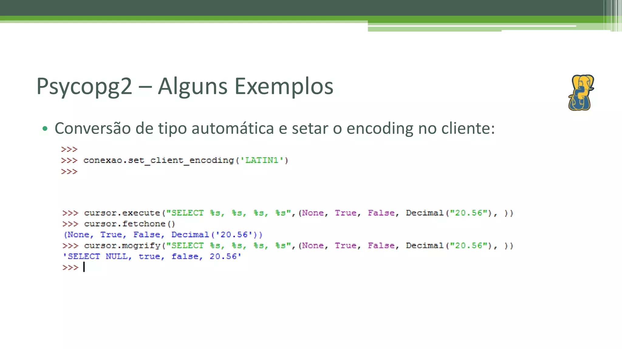 • Conversão de tipo automática e setar o encoding no cliente: Psycopg2 – Alguns Exemplos 