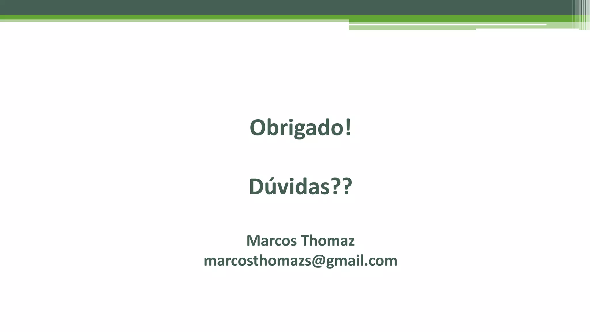 Obrigado! Dúvidas?? Marcos Thomaz marcosthomazs@gmail.com 