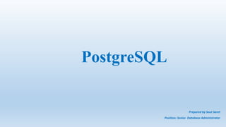 Prepared by Sout Saret 
PostgreSQL 
Position: Senior Database Administrator 
 