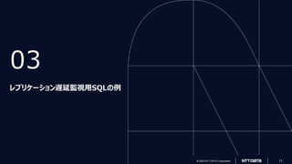 © 2022 NTT DATA Corporation 11
© 2023 NTT DATA Corporation 11
03
レプリケーション遅延監視用SQLの例
 