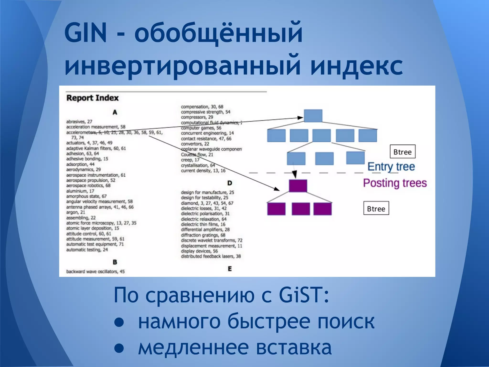 По сравнению с GiST: ● намного быстрее поиск ● медленнее вставка GIN - обобщённый инвертированный индекс 