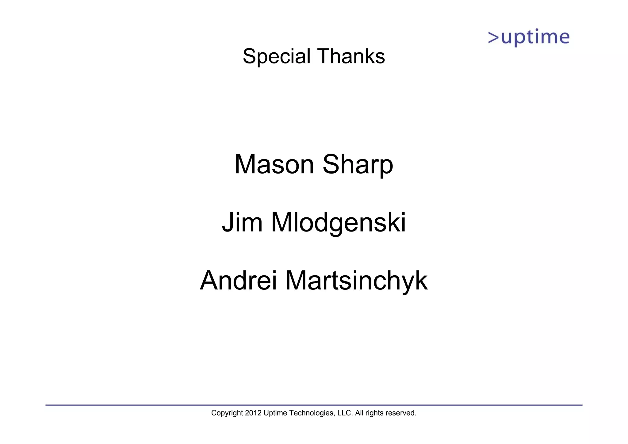 Special Thanks Mason Sharp Jim Mlodgenski Andrei Martsinchyk Copyright 2012 Uptime Technologies, LLC. All rights reserved. 