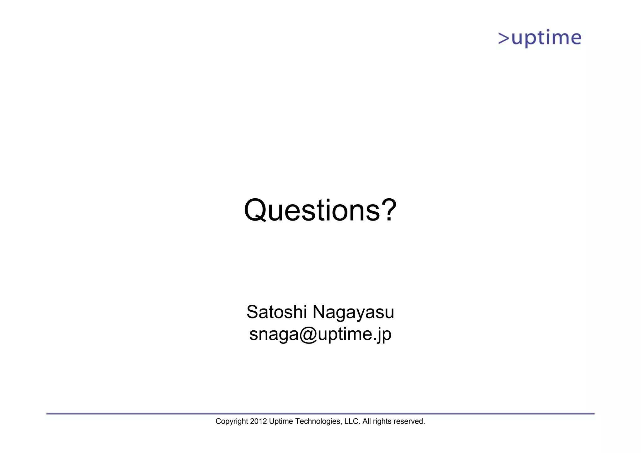 Questions? Satoshi Nagayasu snaga@uptime.jp Copyright 2012 Uptime Technologies, LLC. All rights reserved. 