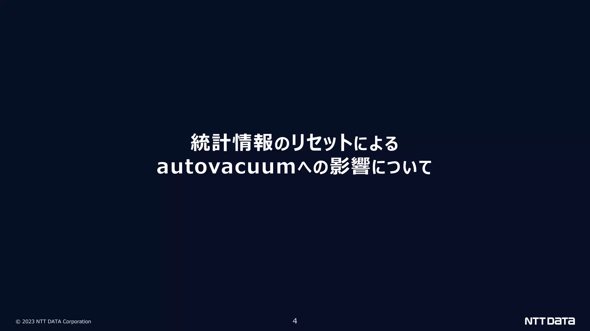 © 2023 NTT DATA Corporation 4
統計情報のリセットによる
autovacuumへの影響について
 