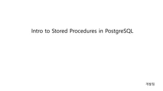 Intro to Stored Procedures in PostgreSQL
개발팀
 