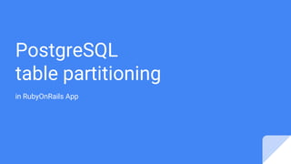 PostgreSQL
table partitioning
in RubyOnRails App
 
