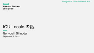 ICU Locale の話
Noriyoshi Shinoda
September 9, 2022
PostgreSQL Un-Conference #35
 