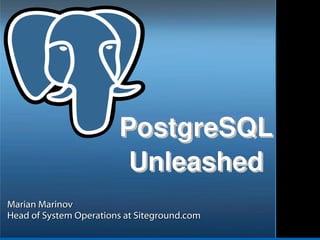PostgreSQL Unleashed Marian Marinov Head of System Operations at Siteground.com 