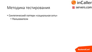 Методика тестирования
• Синтетический паттерн «социальная сеть»
• Пользователи
 