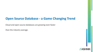 Open Source Database - a Game Changing Trend
Cloud and open source databases are growing even faster
than the industry average.
 