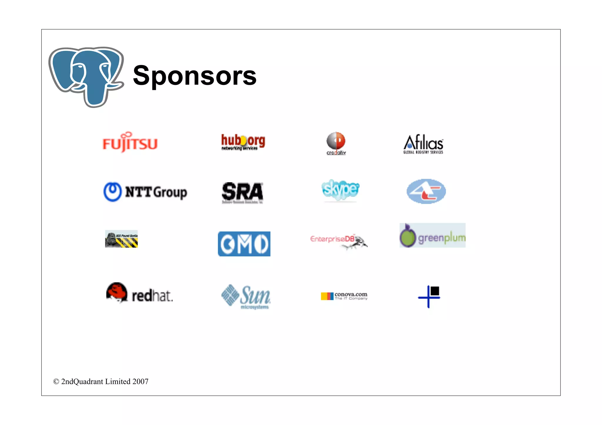 Sponsors




© 2ndQuadrant Limited 2007
 