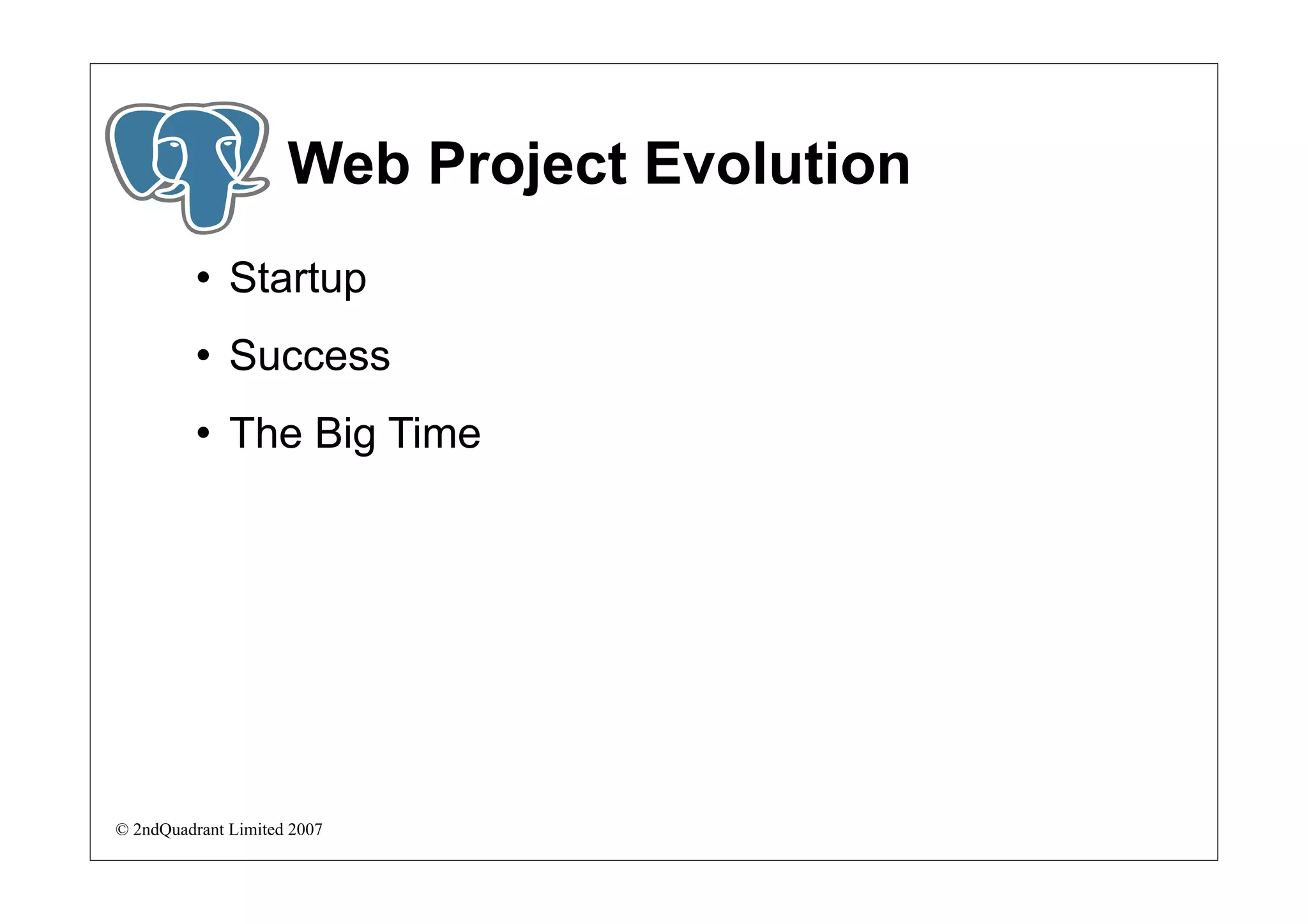 Web Project Evolution
             Startup
             Success
             The Big Time




© 2ndQuadrant Limited 2007
 