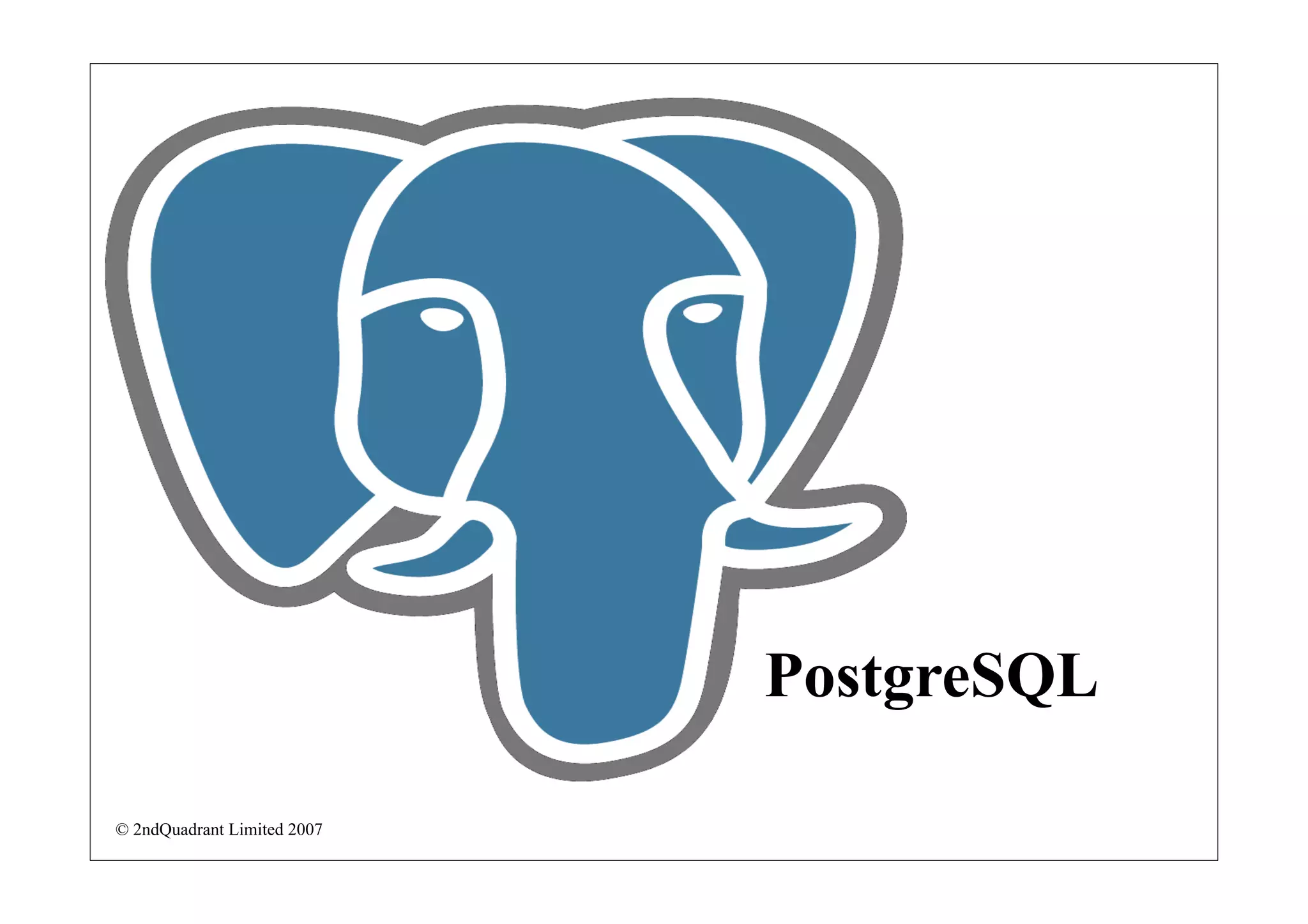 PostgreSQL

© 2ndQuadrant Limited 2007
 