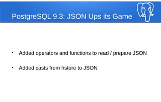 PostgreSQL 9.3: JSON
Operator Description Example
-> return JSON array element OR
JSON object field
'[1,2,3]'::json -> 0;
...