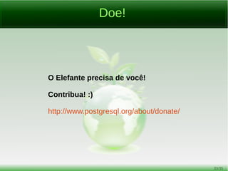 33/54
Além do SQL Básico
Full Text Search - Busca Textual
Capacidade de identificar uma linguagem em documentos que
satisfaçam critérios de buscas de uma consulta e opcionalmente
ordená-las por relevância.
Tem suporte linguístico e baseado no idioma que o usuário definir.
http://www.postgresql.org/docs/current/static/textsearch.html
 