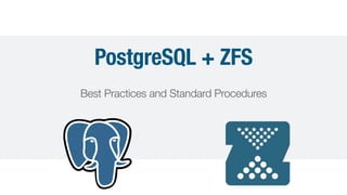 PostgreSQL + ZFS
Best Practices and Standard Procedures
 