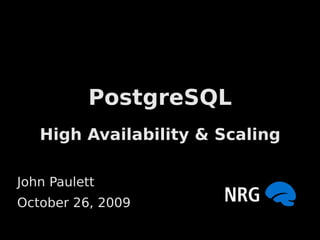 PostgreSQL
   High Availability & Scaling

John Paulett
October 26, 2009
 