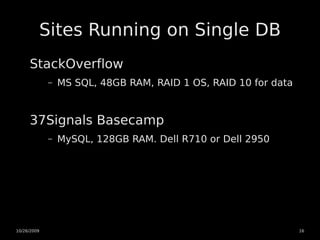 Sites Running on Single DB
     StackOverflow
             –   MS SQL, 48GB RAM, RAID 1 OS, RAID 10 for data


     37Sign...