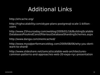 Additional Links
     http://ehcache.org/
     http://highscalability.com/skype-plans-postgresql-scale-1-billion-
     use...