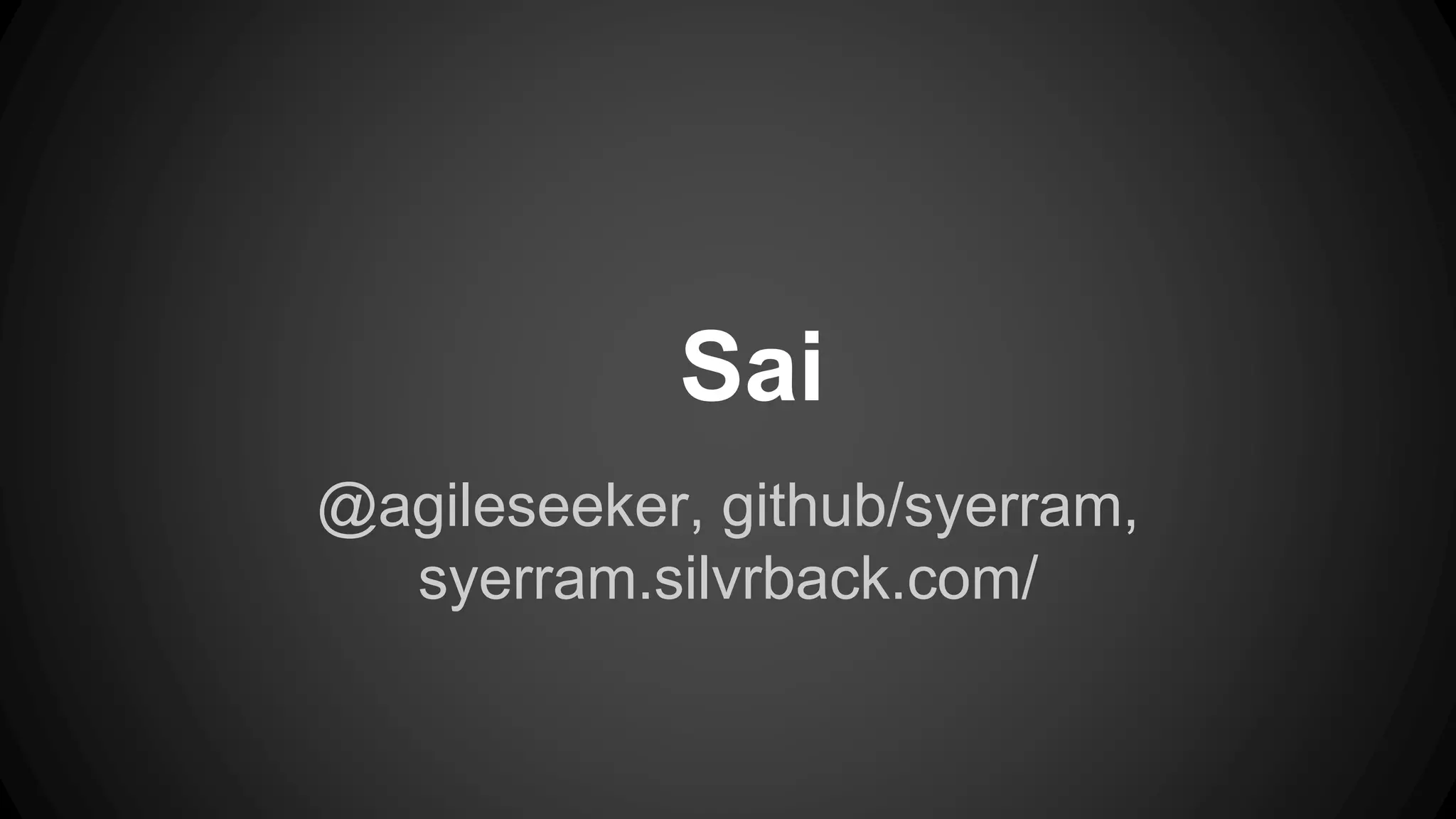 @agileseeker, github/syerram, syerram.silvrback.com/ Sai 