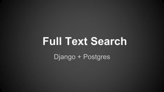 Full Text Search
Django + Postgres
 