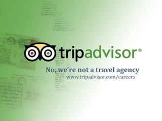 No, we’re not a travel agency www.tripadvisor.com/careers 