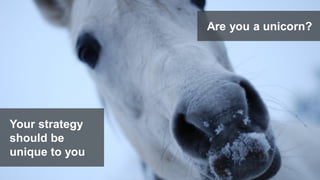 18© 2018 FORRESTER. REPRODUCTION PROHIBITED.
Are you a unicorn?
Your strategy
should be
unique to you
 