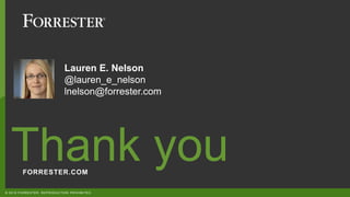FORRESTER.COM
Thank you
© 2018 FORRESTER. REPRODUCTION PROHIBITED.
Lauren E. Nelson
@lauren_e_nelson
lnelson@forrester.com
 
