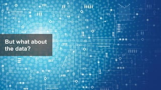 9© 2018 FORRESTER. REPRODUCTION PROHIBITED.
But what about
the data?
 