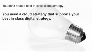 17© 2018 FORRESTER. REPRODUCTION PROHIBITED.
You don’t need a best-in-class cloud strategy…
You need a cloud strategy that...