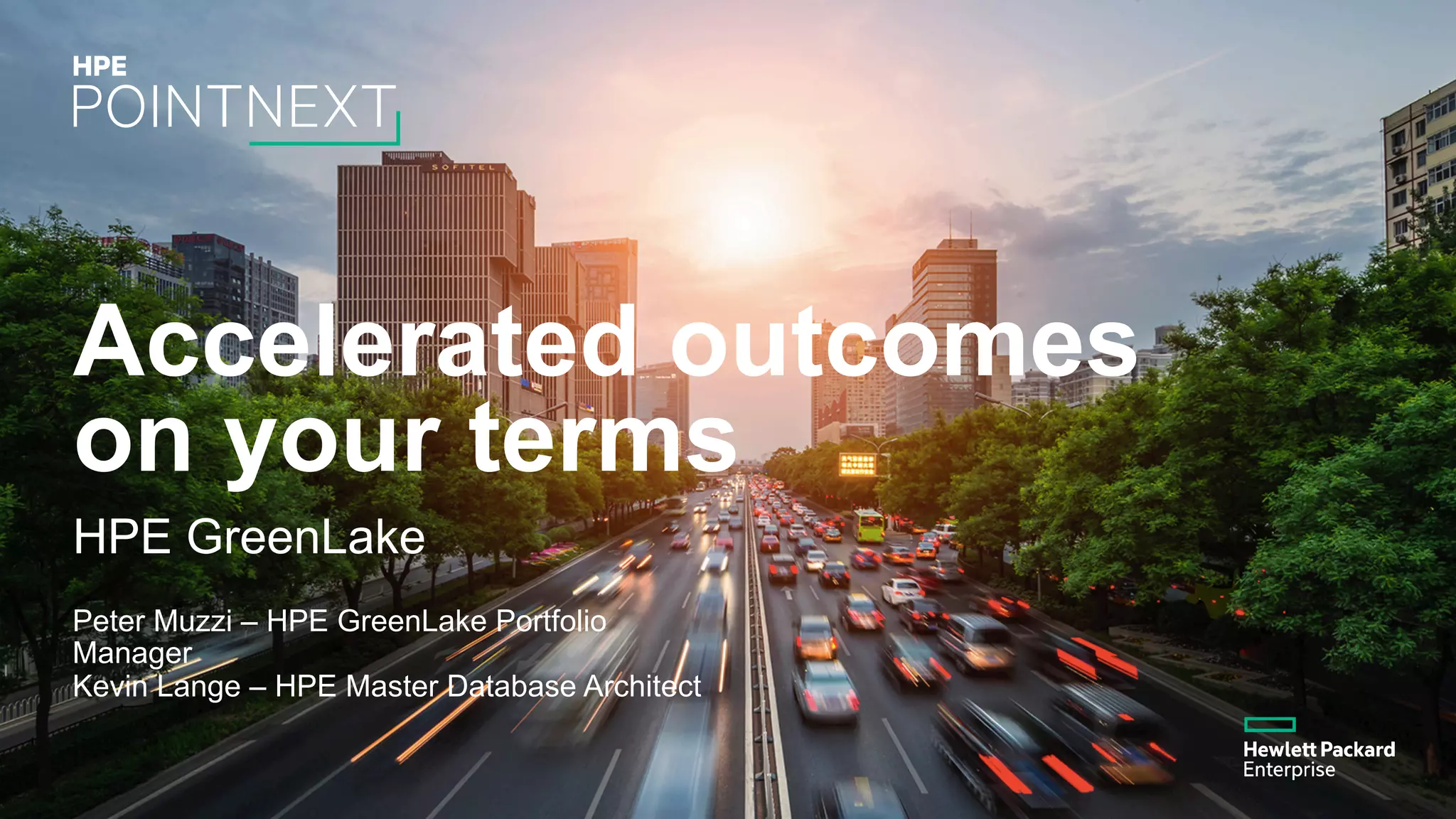 Accelerated outcomes on your terms HPE GreenLake Peter Muzzi – HPE GreenLake Portfolio Manager Kevin Lange – HPE Master Database Architect 
