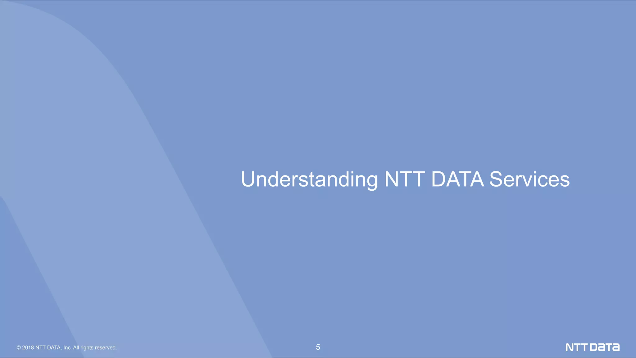 © 2018 NTT DATA, Inc. All rights reserved. 5
Understanding NTT DATA Services	
 
