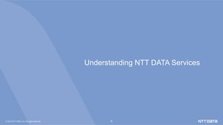 © 2018 NTT DATA, Inc. All rights reserved. 5
Understanding NTT DATA Services	
 