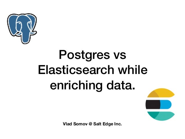 Postgres Vs Elasticsearch While Enriching Data Vlad Somov