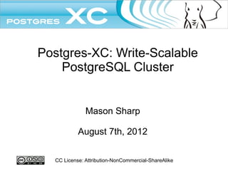 Postgres-XC: Write-Scalable
    PostgreSQL Cluster


              Mason Sharp

           August 7th, 2012

  CC License: Attribution-NonCommercial-ShareAlike
 