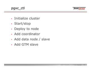 43©2014 TransLattice, Inc. All Rights Reserved.
pgxc_ctl
•  Initialize cluster
•  Start/stop
•  Deploy to node
•  Add coor...