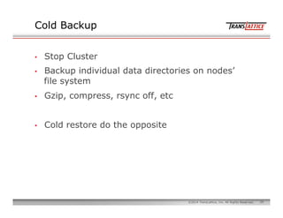 59©2014 TransLattice, Inc. All Rights Reserved.
Cold Backup
•  Stop Cluster
•  Backup individual data directories on nodes...