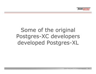 65©2014 TransLattice, Inc. All Rights Reserved.
Some of the original
Postgres-XC developers
developed Postgres-XL
 