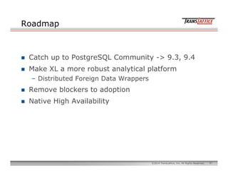 87©2014 TransLattice, Inc. All Rights Reserved.
Roadmap
n  Catch up to PostgreSQL Community -> 9.3, 9.4
n  Make XL a mor...