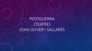 POSTGUERRA
(TEATRE)
JOAN OLIVER I È
 