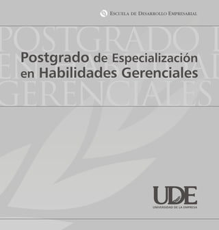 Postgrado d
 Postgradode Especialización
enHabilidades Gerenciales
  en habilidad
gerenciales


                    UNIVERSIDAD DE LA EMPRESA
 