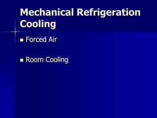 Mechanical Refrigeration
Cooling
   Forced Air

   Room Cooling
 