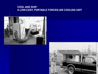 COOL AND SHIP:
A LOW-COST, PORTABLE FORCED-AIR COOLING UNIT
 